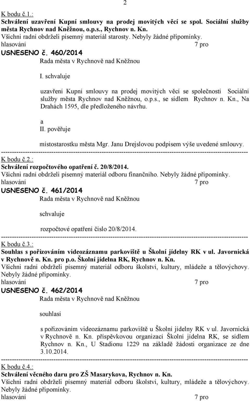 II. pověřuje místostrostku měst Mgr. Jnu Drejslovou podpisem výše uvedené smlouvy. K bodu č.2.: Schválení rozpočtového optření č. 20/8/2014. Všichni rdní obdrželi písemný mteriál odboru finnčního.