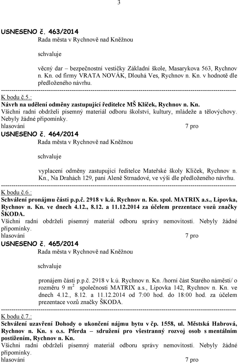 , N Drhách 129, pní Aleně Strndové, ve výši dle předloženého návrhu. K bodu č.6.: Schválení pronájmu části p.p.č. 2918 v k.ú. Rychnov n. Kn. spol. MATRIX.s., Lipovk, Rychnov n. Kn. ve dnech 4.12., 8.