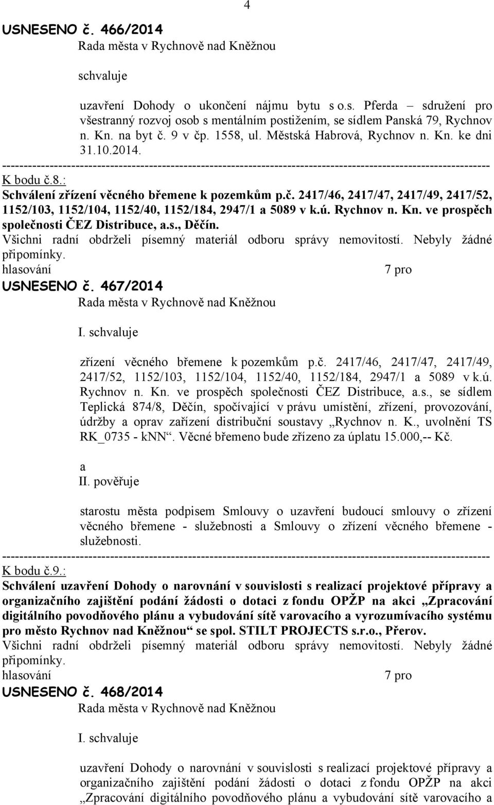 ú. Rychnov n. Kn. ve prospěch společnosti ČEZ Distribuce,.s., Děčín. USNESENO č. 467/2014 I. zřízení věcného břemene k pozemkům p.č. 2417/46, 2417/47, 2417/49, 2417/52, 1152/103, 1152/104, 1152/40, 1152/184, 2947/1 5089 v k.