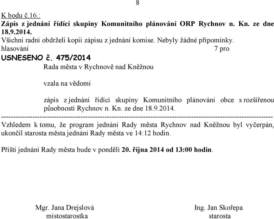 475/2014 vzl n vědomí zápis z jednání řídící skupiny Komunitního plánování obce s rozšířenou působností Rychnov n. Kn. ze dne 18.9.2014. Vzhledem k tomu, že progrm jednání Rdy měst Rychnov nd Kněžnou byl vyčerpán, ukončil strost měst jednání Rdy měst ve 14:12 hodin.