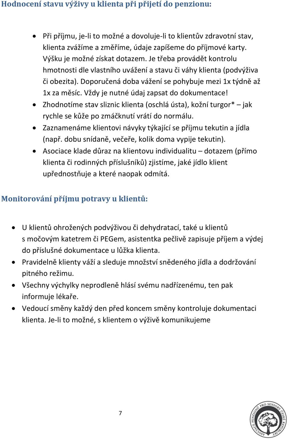 Doporučená doba vážení se pohybuje mezi 1x týdně až 1x za měsíc. Vždy je nutné údaj zapsat do dokumentace!