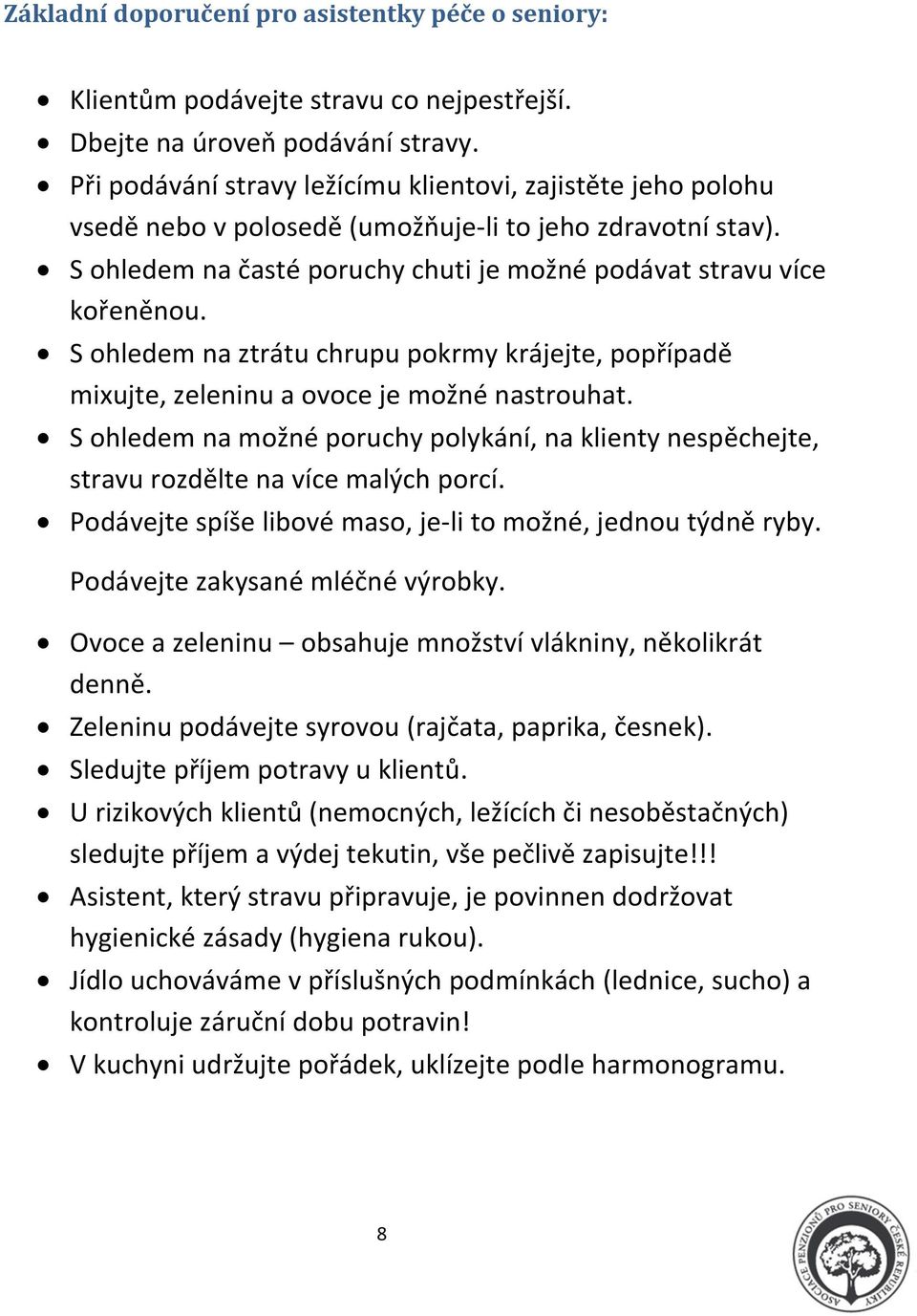 S ohledem na ztrátu chrupu pokrmy krájejte, popřípadě mixujte, zeleninu a ovoce je možné nastrouhat. S ohledem na možné poruchy polykání, na klienty nespěchejte, stravu rozdělte na více malých porcí.