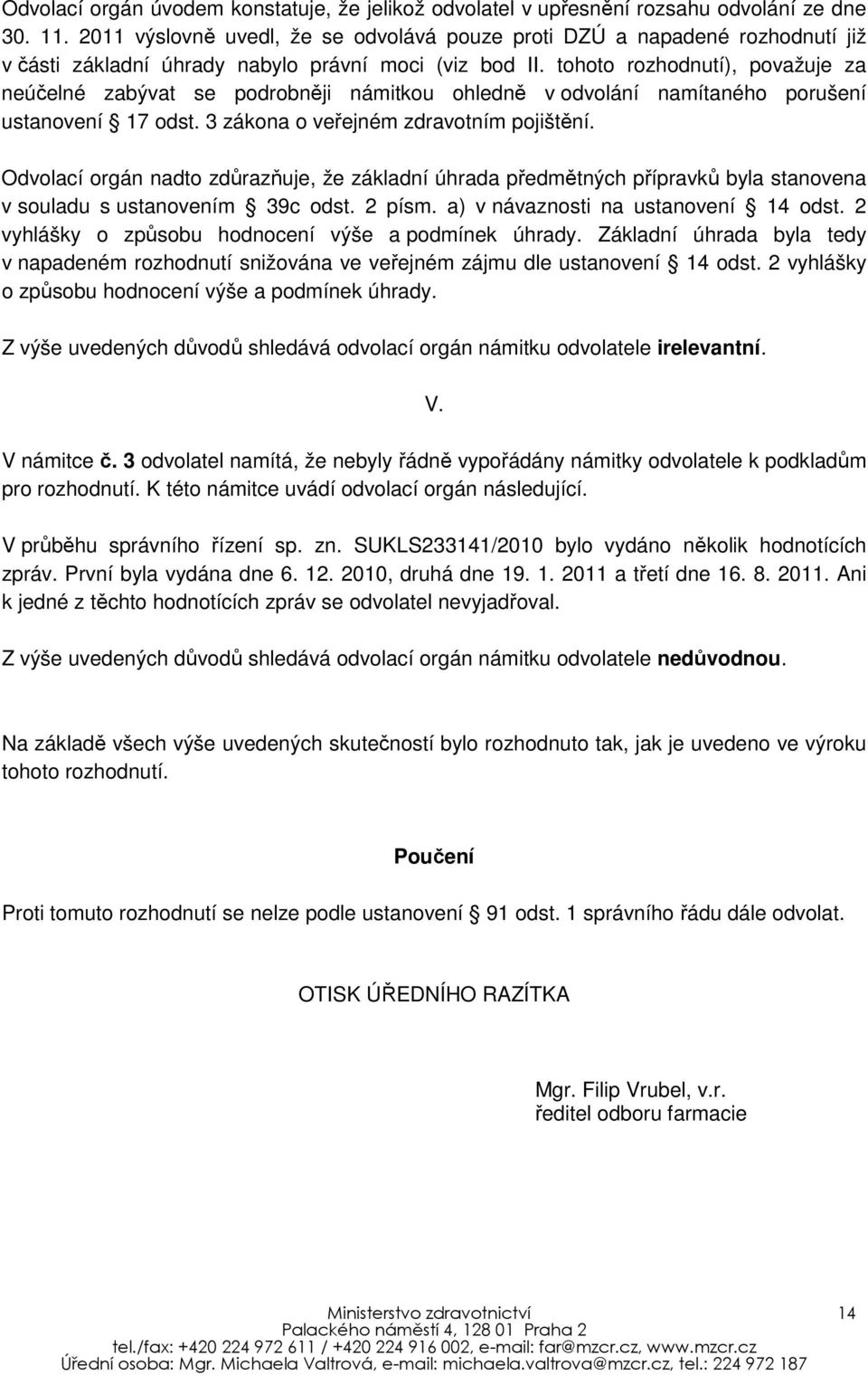 tohoto rozhodnutí), považuje za neúčelné zabývat se podrobněji námitkou ohledně v odvolání namítaného porušení ustanovení 17 odst. 3 zákona o veřejném zdravotním pojištění.