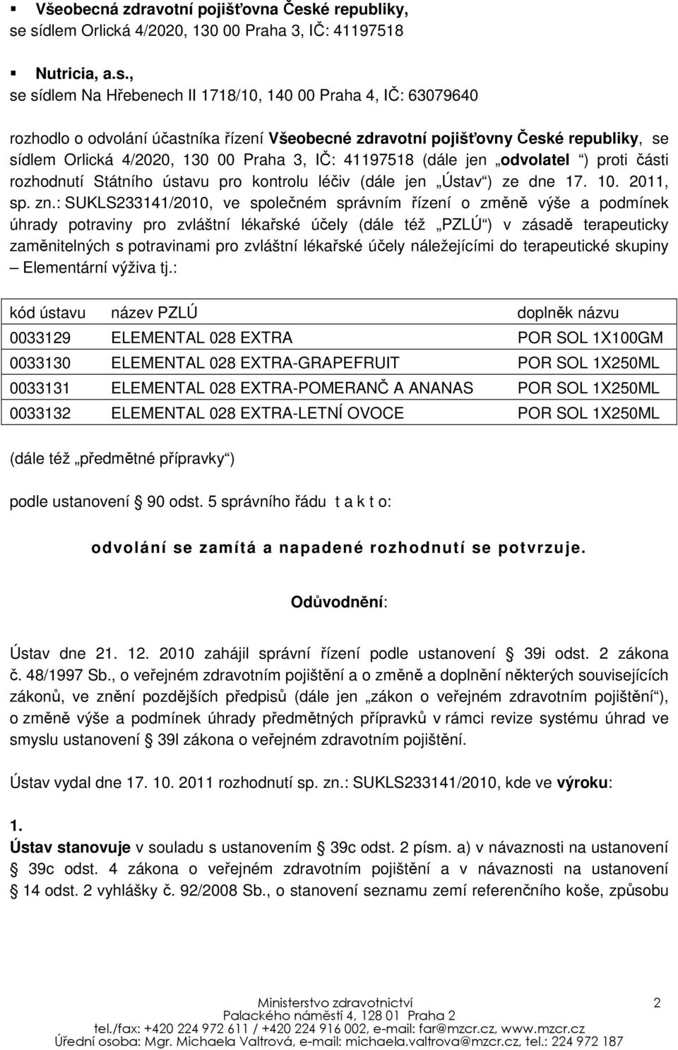 sídlem Orlická 4/2020, 130 00 Praha 3, IČ: 41197518 Nutricia, a.s., se sídlem Na Hřebenech II 1718/10, 140 00 Praha 4, IČ: 63079640 rozhodlo o odvolání účastníka řízení Všeobecné zdravotní pojišťovny