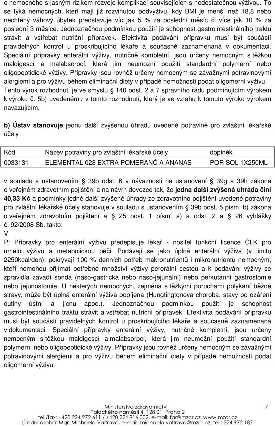 Jednoznačnou podmínkou použití je schopnost gastrointestinálního traktu strávit a vstřebat nutriční přípravek.