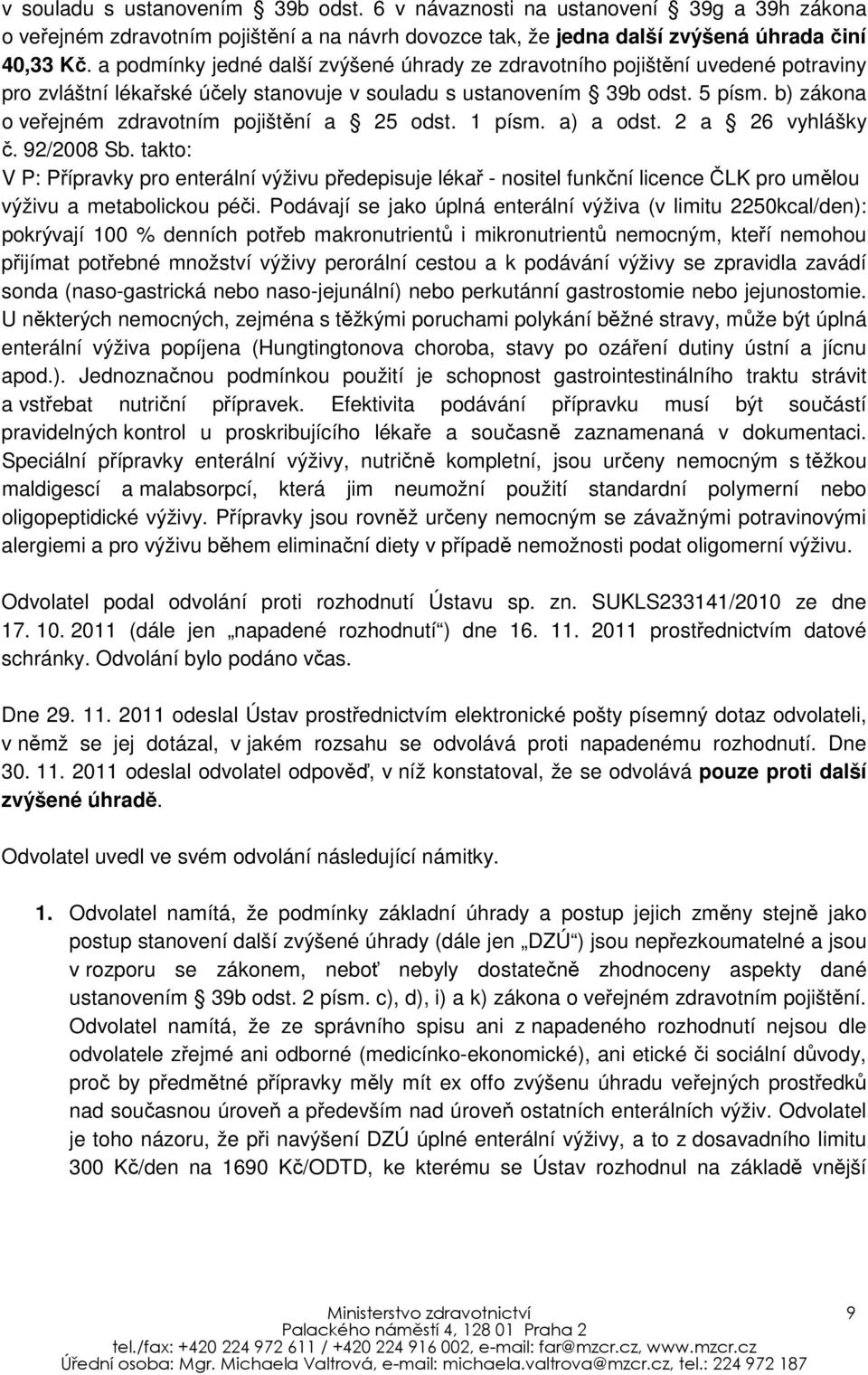 b) zákona o veřejném zdravotním pojištění a 25 odst. 1 písm. a) a odst. 2 a 26 vyhlášky č. 92/2008 Sb.