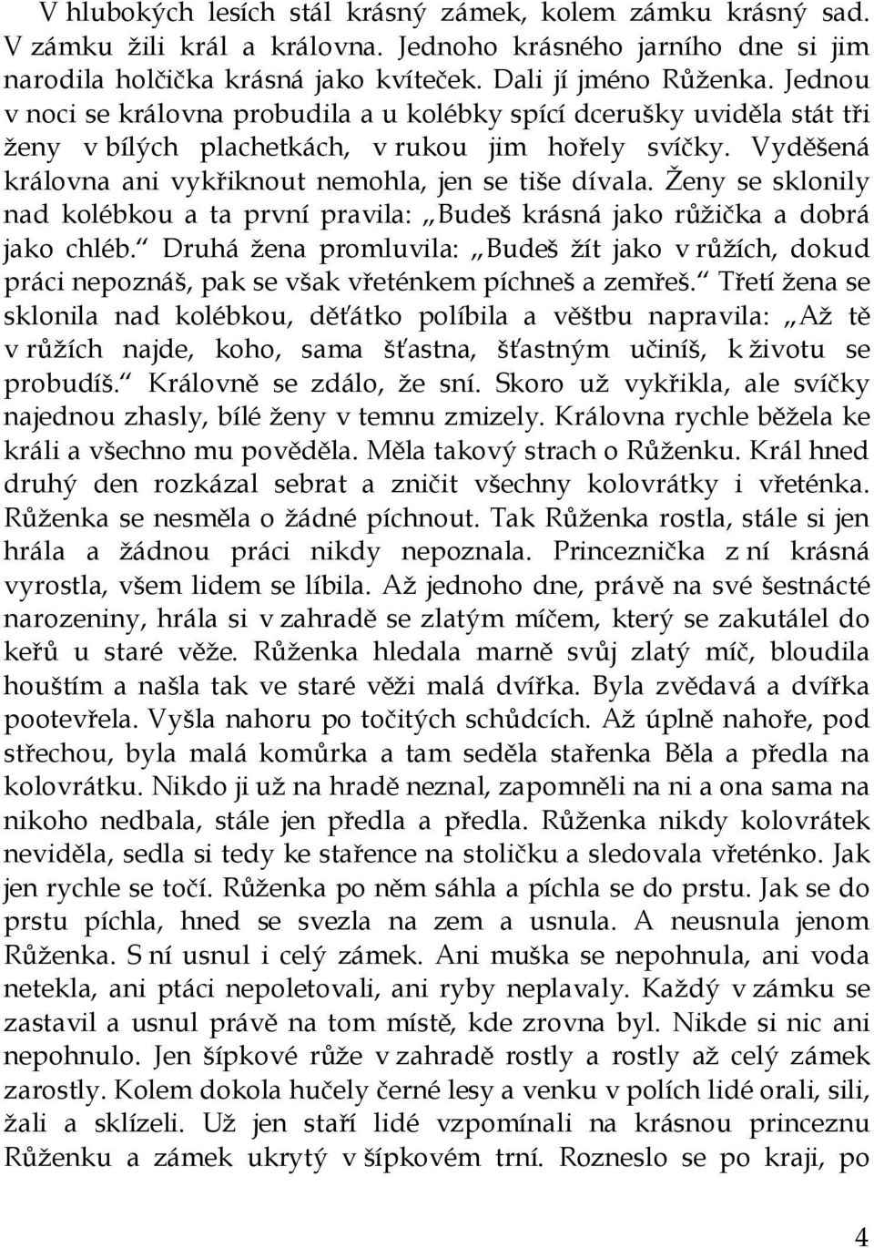 Ženy se sklonily nad kolébkou a ta první pravila: Budeš krásná jako růžička a dobrá jako chléb.