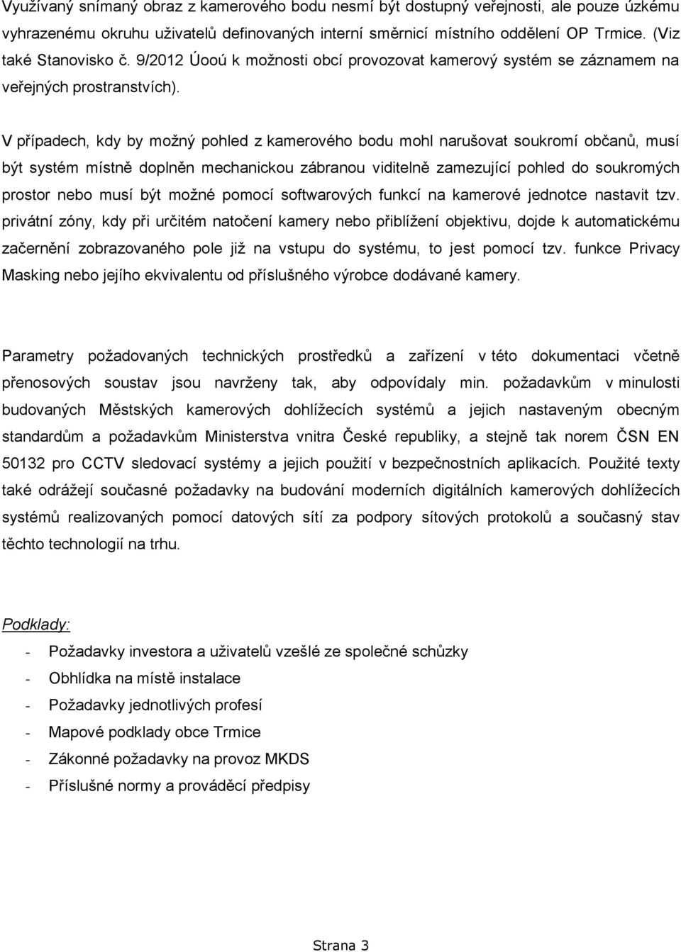 V případech, kdy by možný pohled z kamerového bodu mohl narušovat soukromí občanů, musí být systém místně doplněn mechanickou zábranou viditelně zamezující pohled do soukromých prostor nebo musí být