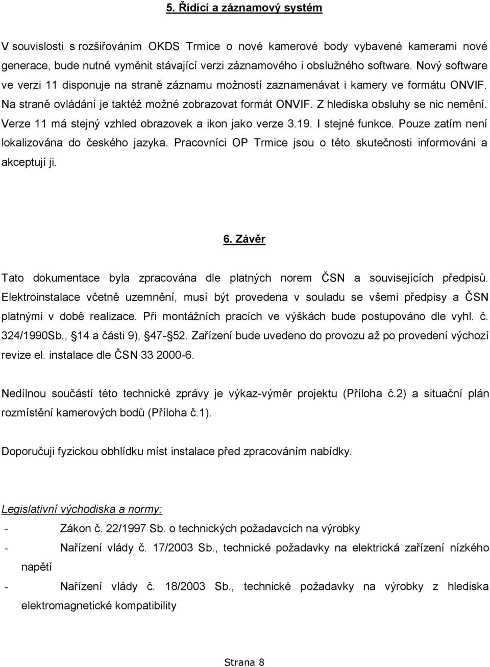 Verze 11 má stejný vzhled obrazovek a ikon jako verze 3.19. I stejné funkce. Pouze zatím není lokalizována do českého jazyka. Pracovníci OP Trmice jsou o této skutečnosti informováni a akceptují ji.