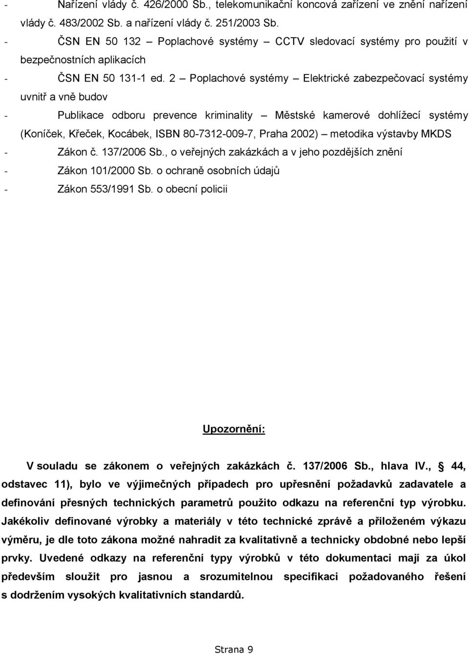 2 Poplachové systémy Elektrické zabezpečovací systémy uvnitř a vně budov - Publikace odboru prevence kriminality Městské kamerové dohlížecí systémy (Koníček, Křeček, Kocábek, ISBN 80-7312-009-7,