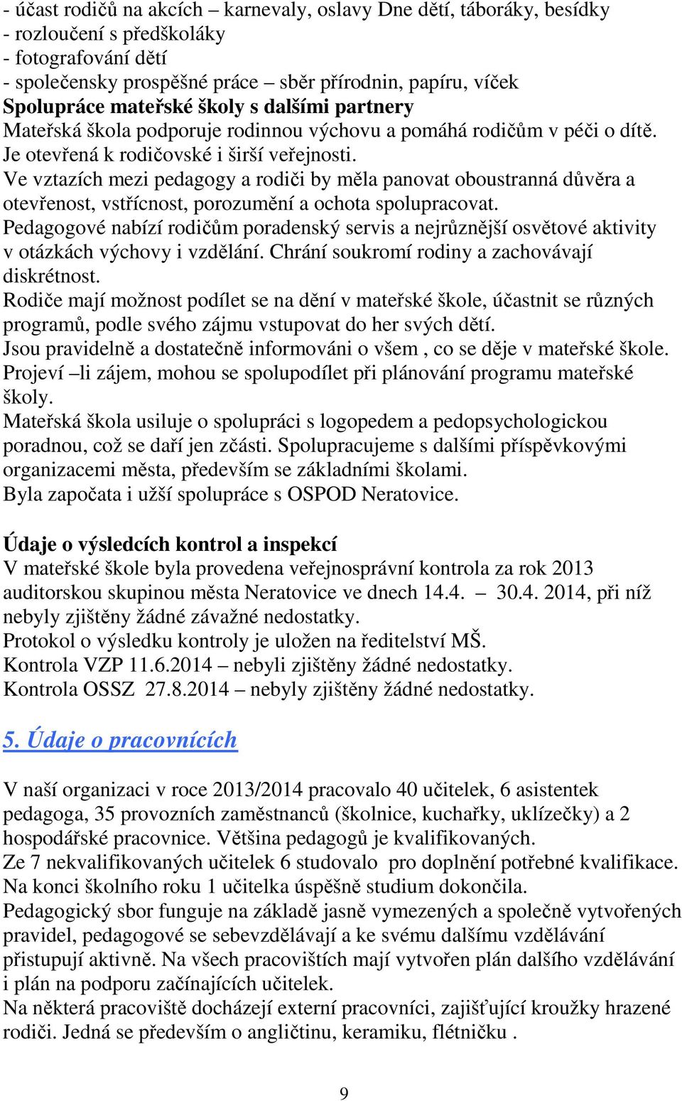 Ve vztazích mezi pedagogy a rodiči by měla panovat oboustranná důvěra a otevřenost, vstřícnost, porozumění a ochota spolupracovat.