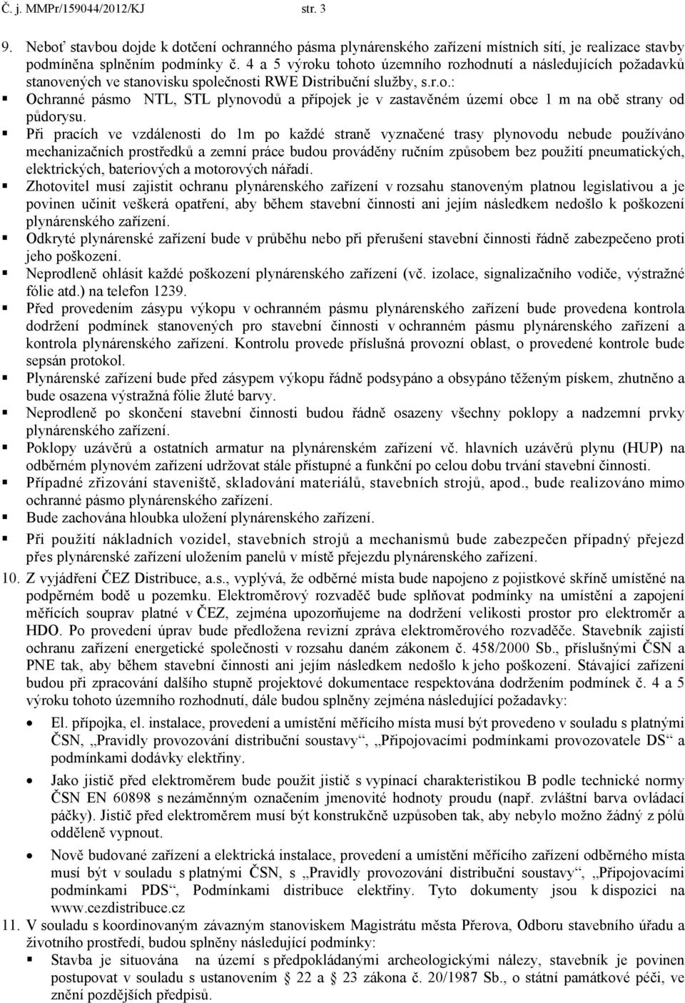 Při pracích ve vzdálenosti do 1m po každé straně vyznačené trasy plynovodu nebude používáno mechanizačních prostředků a zemní práce budou prováděny ručním způsobem bez použití pneumatických,