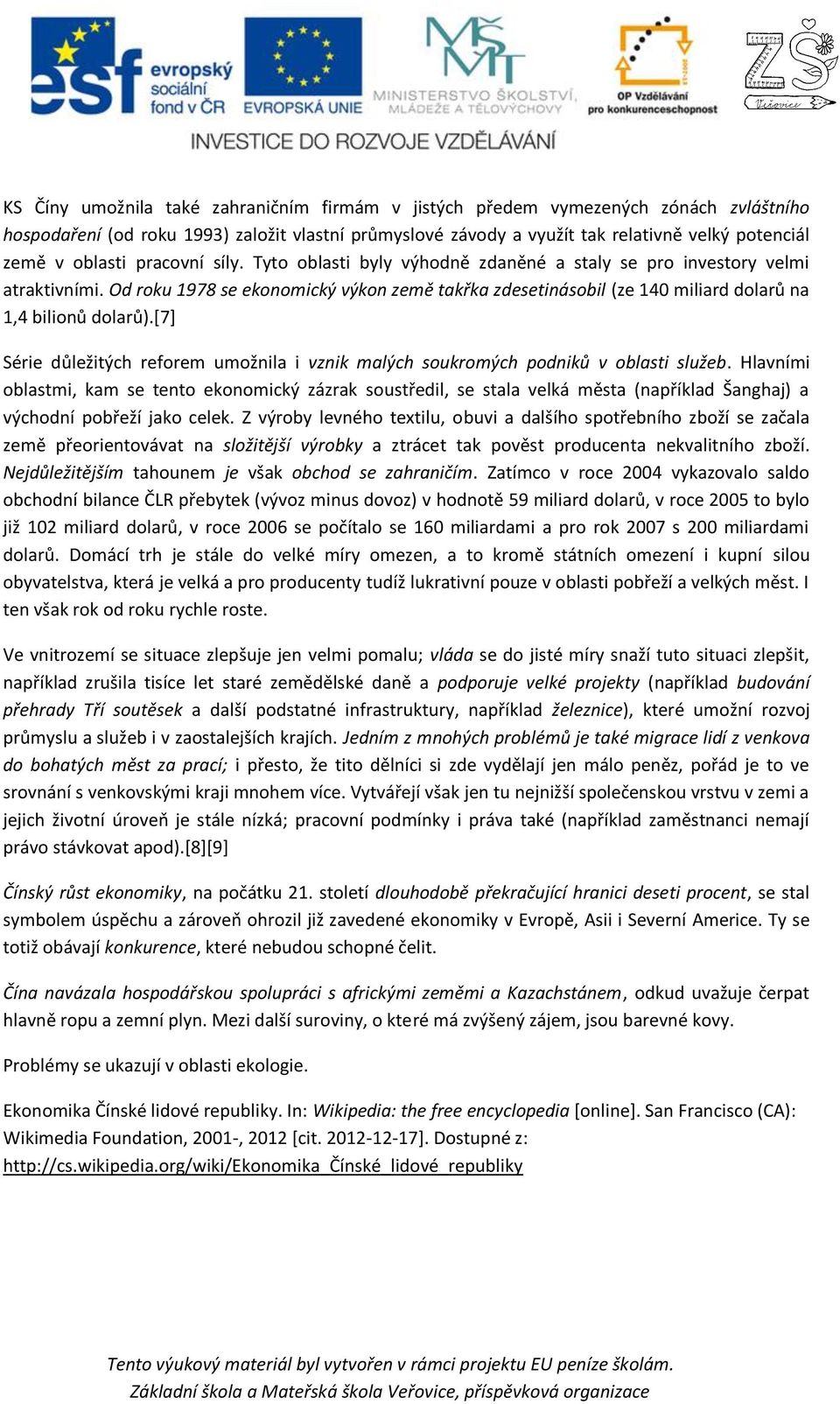 Od roku 1978 se ekonomický výkon země takřka zdesetinásobil (ze 140 miliard dolarů na 1,4 bilionů dolarů).[7] Série důležitých reforem umožnila i vznik malých soukromých podniků v oblasti služeb.