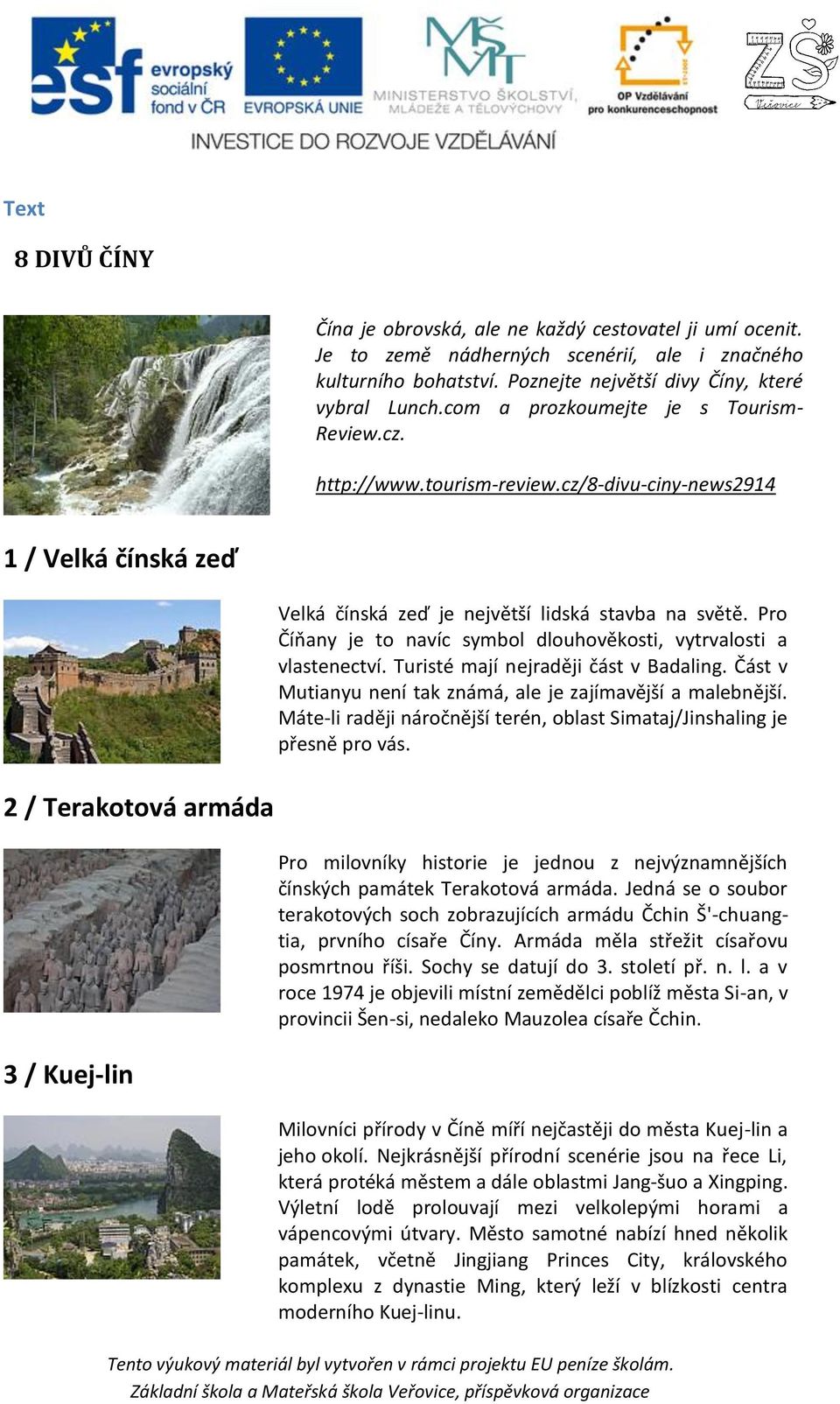 Pro Číňany je to navíc symbol dlouhověkosti, vytrvalosti a vlastenectví. Turisté mají nejraději část v Badaling. Část v Mutianyu není tak známá, ale je zajímavější a malebnější.