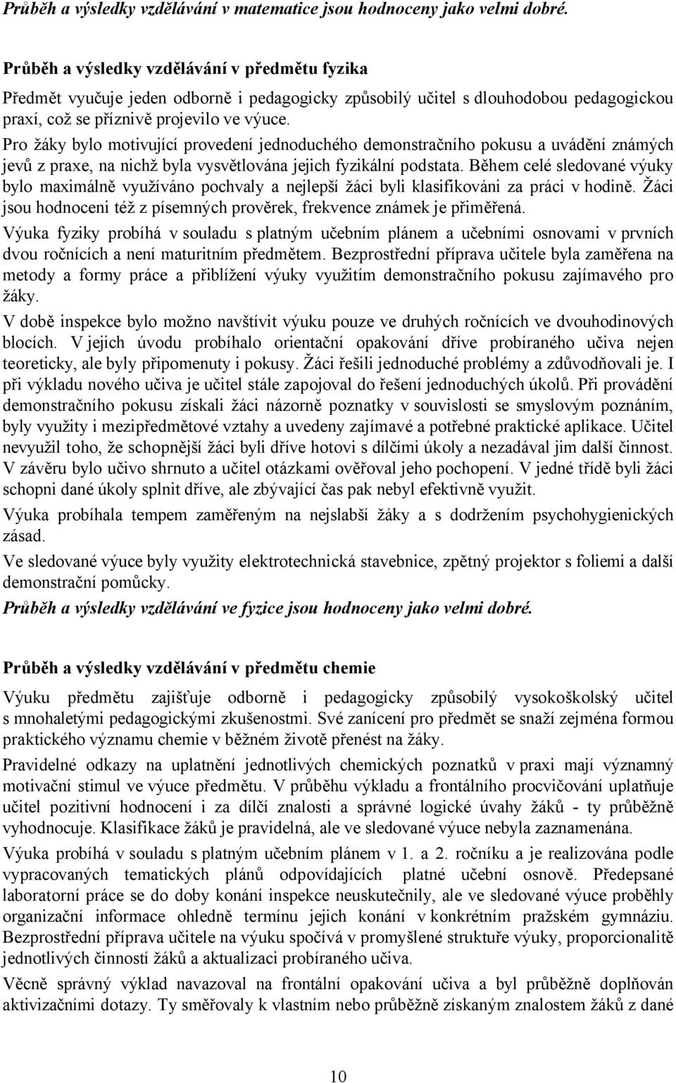 Pro žáky bylo motivující provedení jednoduchého demonstračního pokusu a uvádění známých jevů z praxe, na nichž byla vysvětlována jejich fyzikální podstata.