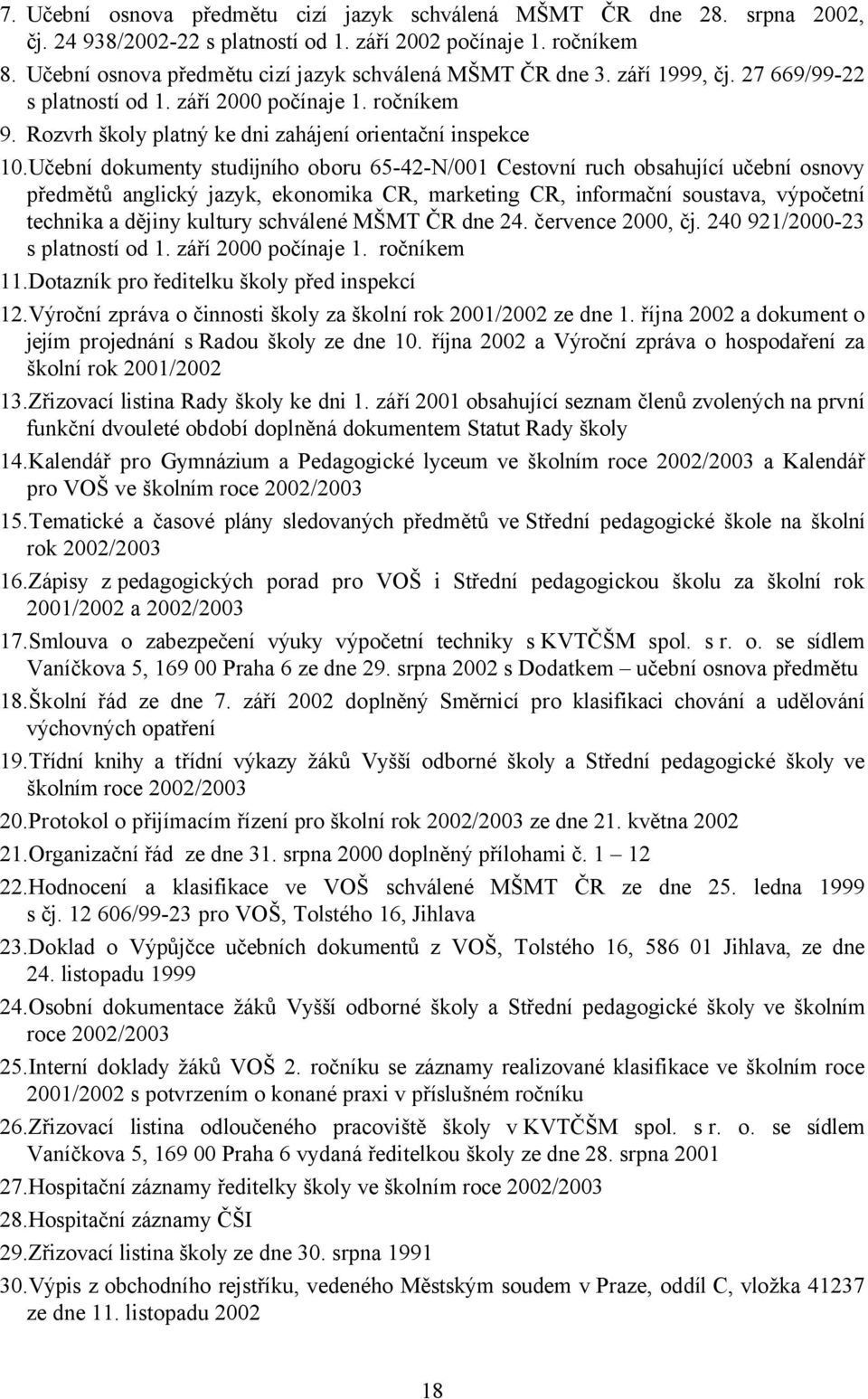 Učební dokumenty studijního oboru 65-42-N/001 Cestovní ruch obsahující učební osnovy předmětů anglický jazyk, ekonomika CR, marketing CR, informační soustava, výpočetní technika a dějiny kultury