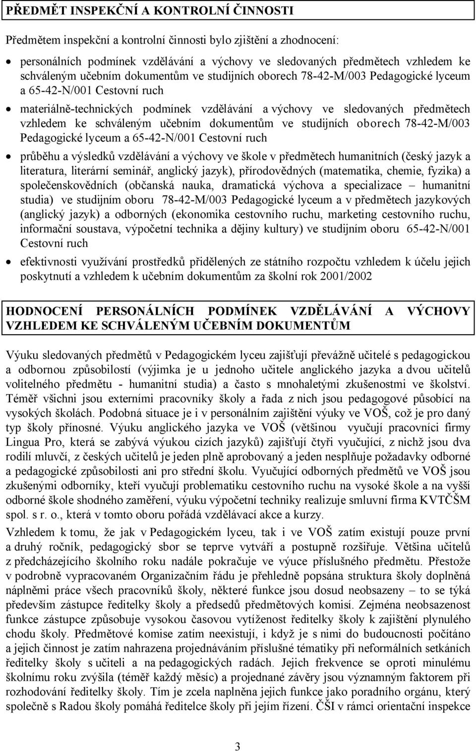 schváleným učebním dokumentům ve studijních oborech 78-42-M/003 Pedagogické lyceum a 65-42-N/001 Cestovní ruch průběhu a výsledků vzdělávání a výchovy ve škole v předmětech humanitních (český jazyk a