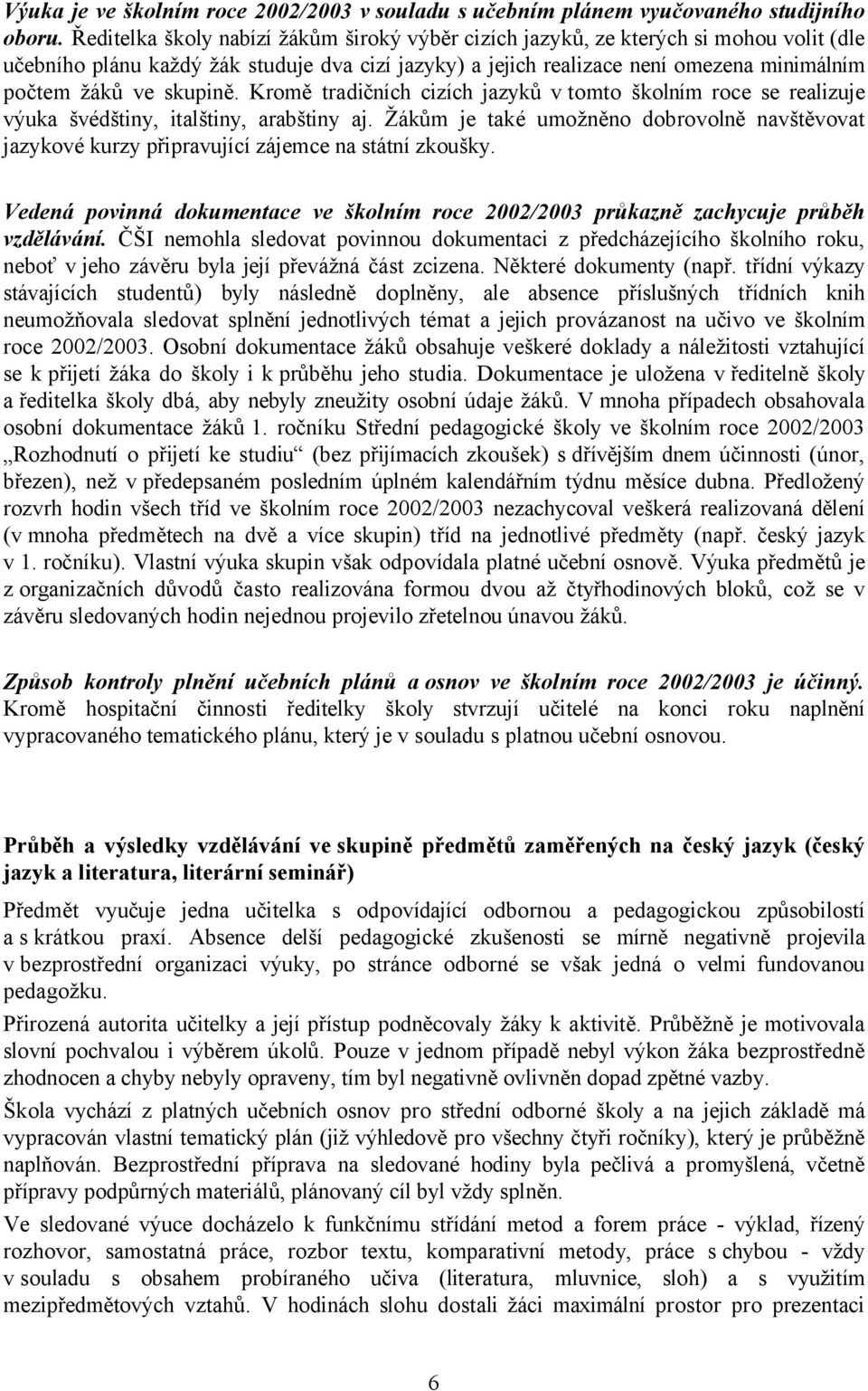 skupině. Kromě tradičních cizích jazyků v tomto školním roce se realizuje výuka švédštiny, italštiny, arabštiny aj.