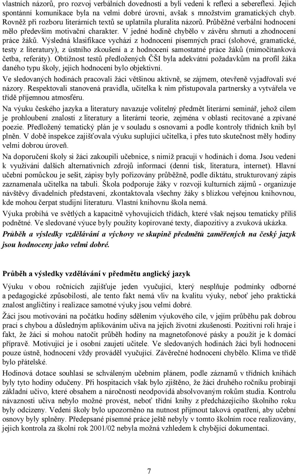 Výsledná klasifikace vychází z hodnocení písemných prací (slohové, gramatické, testy z literatury), z ústního zkoušení a z hodnocení samostatné práce žáků (mimočítanková četba, referáty).