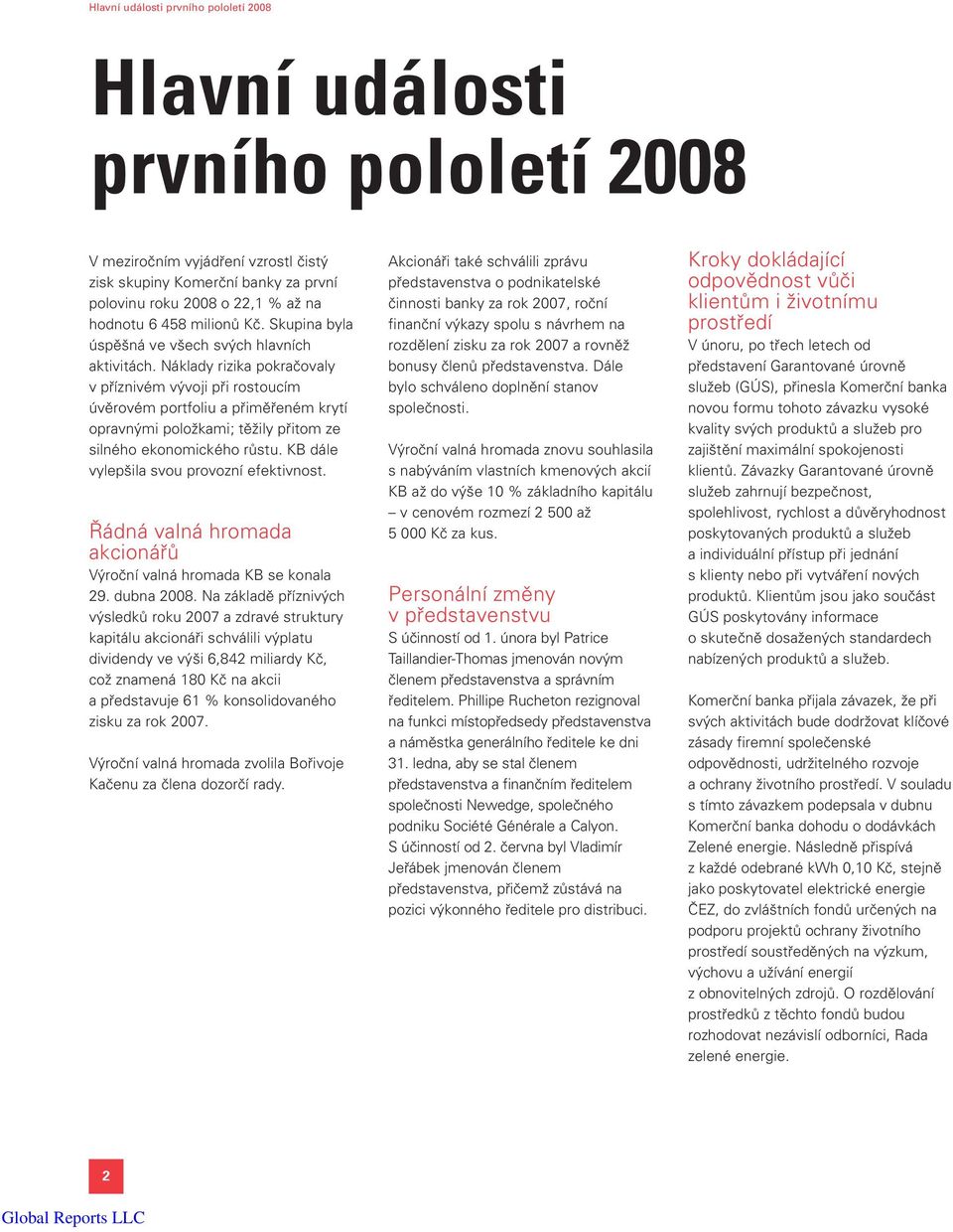 Náklady rizika pokračovaly v příznivém vývoji při rostoucím úvěrovém portfoliu a přiměřeném krytí opravnými položkami; těžily přitom ze silného ekonomického růstu.