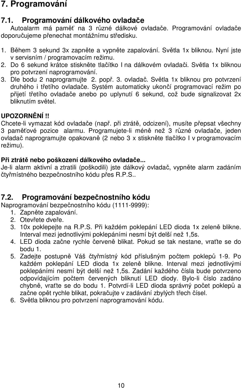 Světla 1x bliknou pro potvrzení naprogramování. 3. Dle bodu 2 naprogramujte 2. popř. 3. ovladač. Světla 1x bliknou pro potvrzení druhého i třetího ovladače.