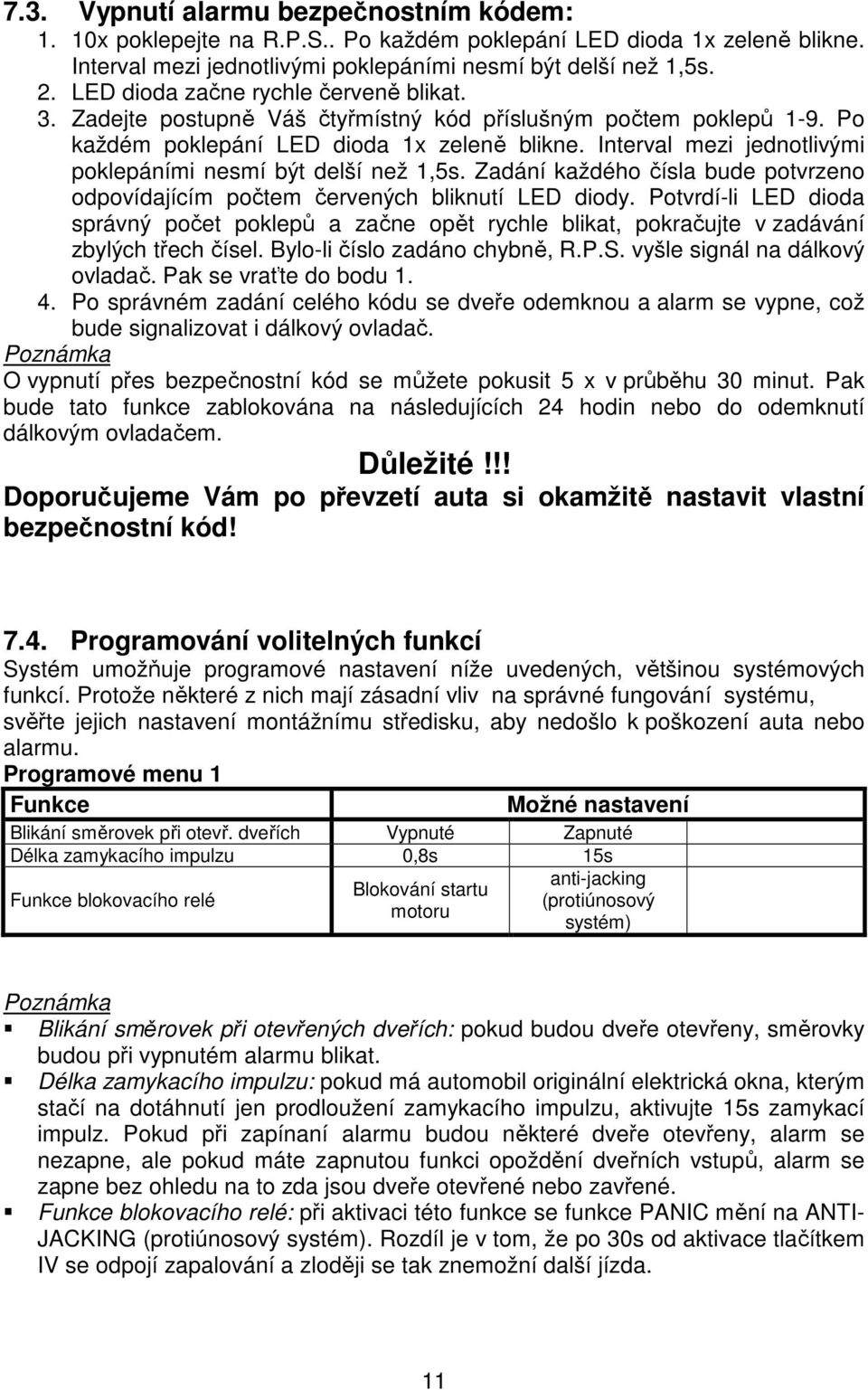 Interval mezi jednotlivými poklepáními nesmí být delší než 1,5s. Zadání každého čísla bude potvrzeno odpovídajícím počtem červených bliknutí LED diody.