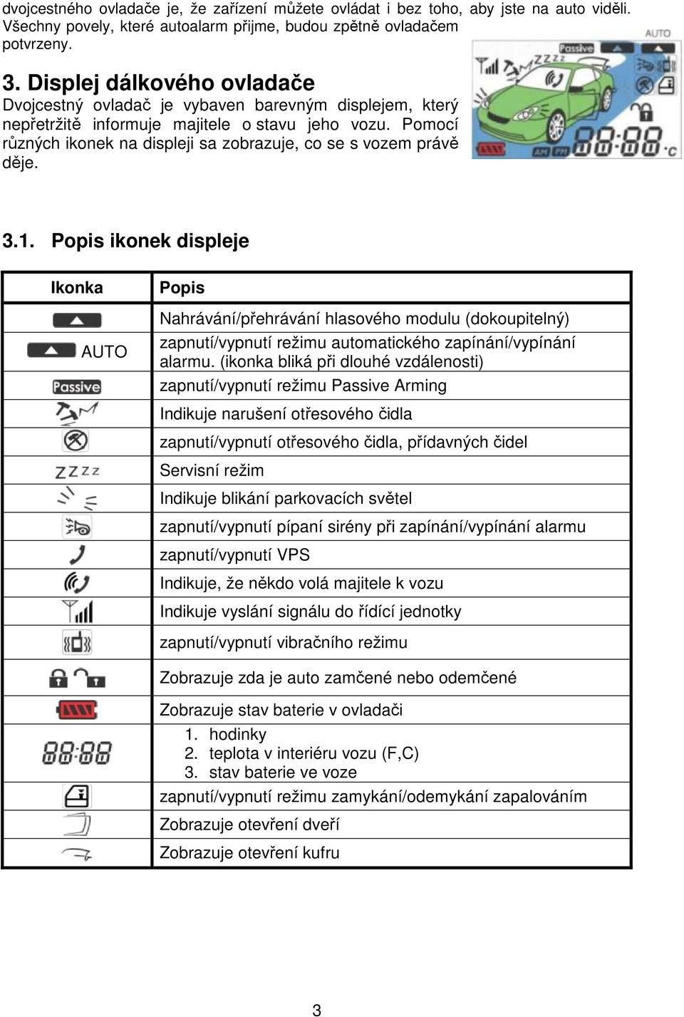 Pomocí různých ikonek na displeji sa zobrazuje, co se s vozem právě děje. 3.1.