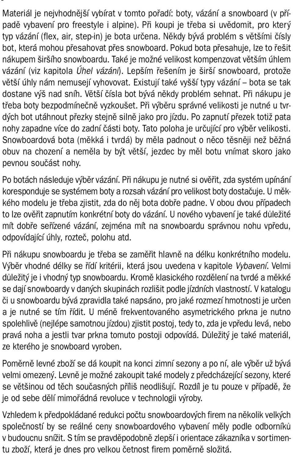 Pokud bota přesahuje, lze to řešit nákupem širšího snowboardu. Také je možné velikost kompenzovat větším úhlem vázání (viz kapitola Úhel vázání).