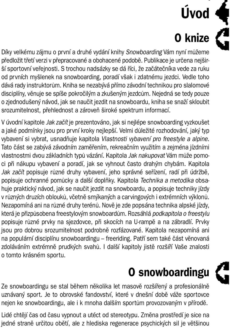 Kniha se nezabývá přímo závodní technikou pro slalomové disciplíny, věnuje se spíše pokročilým a zkušeným jezdcům.