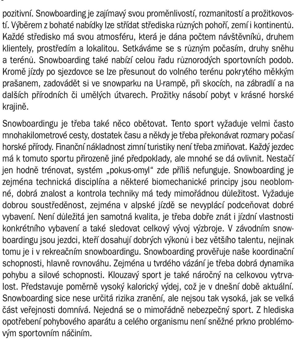 Snowboarding také nabízí celou řadu různorodých sportovních podob.