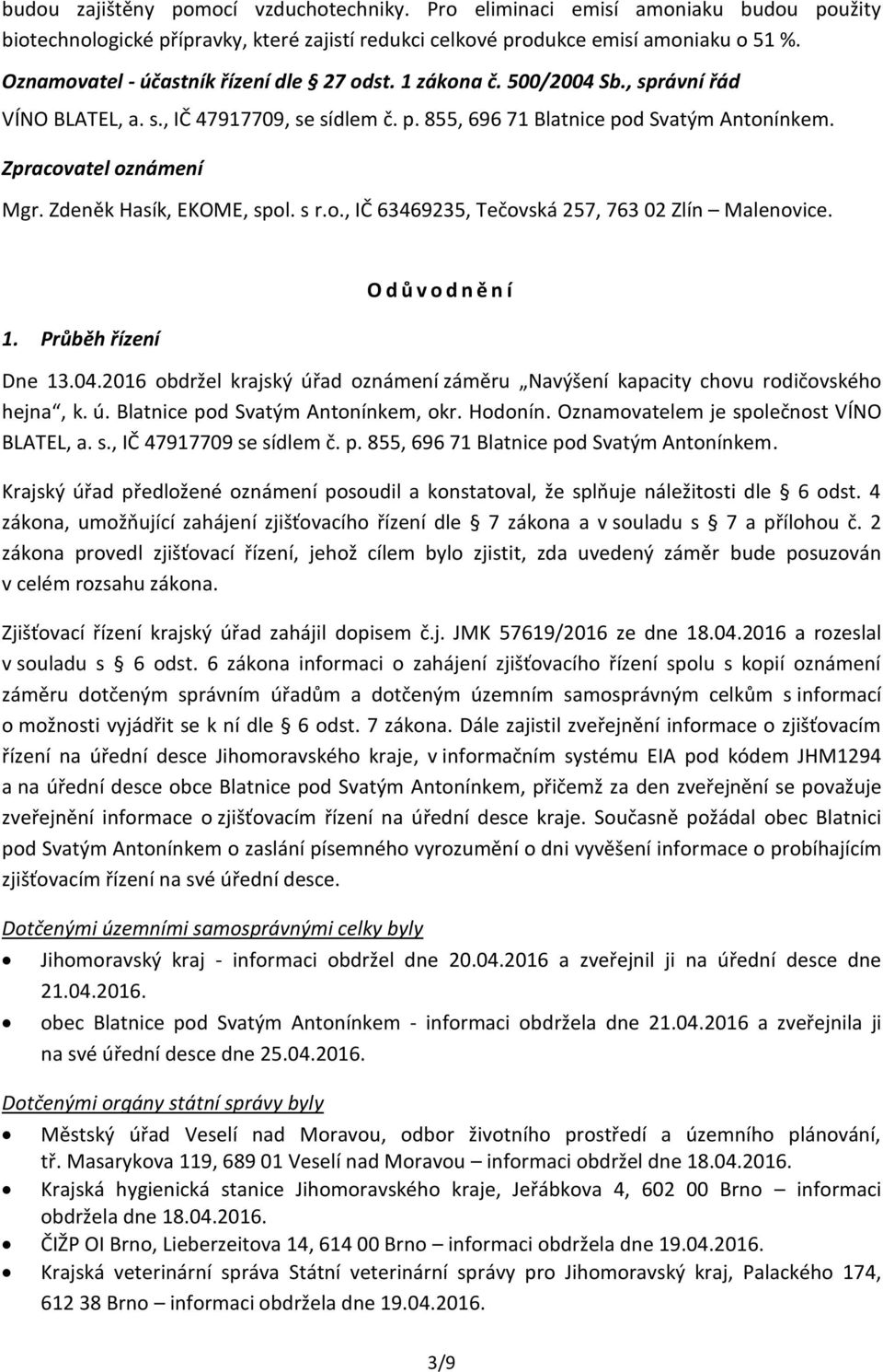 Zdeněk Hasík, EKOME, spol. s r.o., IČ 63469235, Tečovská 257, 763 02 Zlín Malenovice. 1. Průběh řízení O d ů v o d n ě n í Dne 13.04.