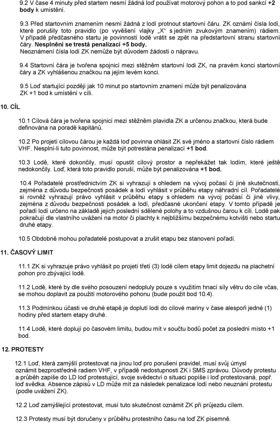 V případě předčasného startu je povinností lodě vrátit se zpět na předstartovní stranu startovní čáry. Nesplnění se trestá penalizací +5 body.