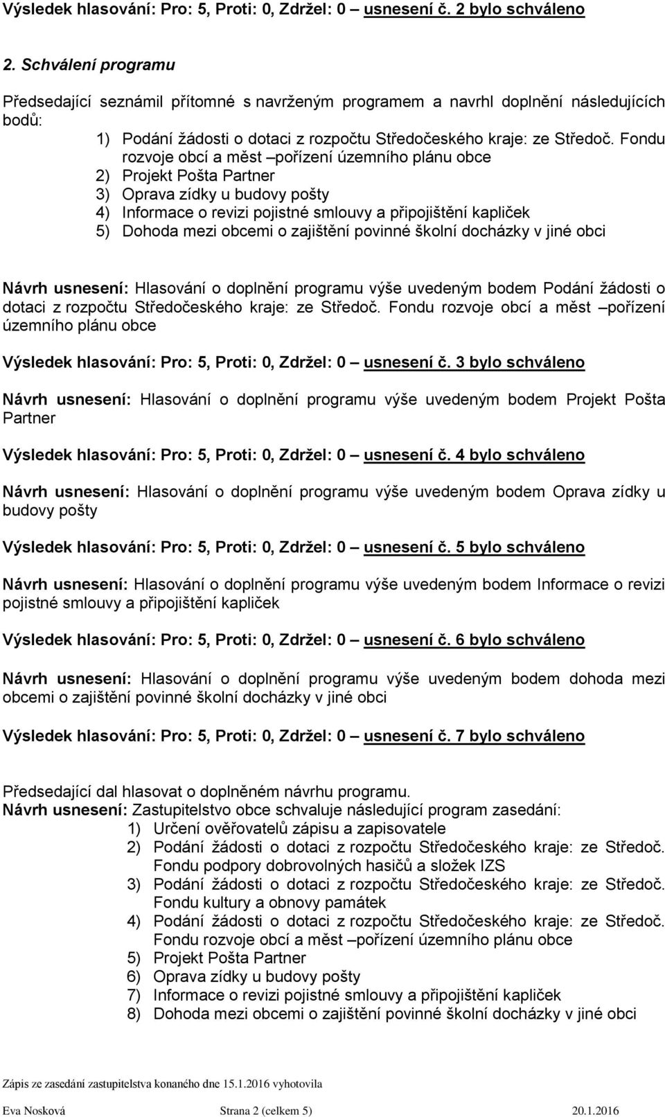 Fondu rozvoje obcí a měst pořízení územního plánu obce 2) Projekt Pošta Partner 3) Oprava zídky u budovy pošty 4) Informace o revizi pojistné smlouvy a připojištění kapliček 5) Dohoda mezi obcemi o