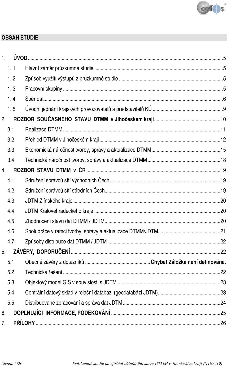 3 Ekonomická náročnost tvorby, správy a aktualizace DTMM...15 3.4 Technická náročnost tvorby, správy a aktualizace DTMM...18 4. ROZBOR STAVU DTMM v ČR...19 4.1 Sdružení správců sítí východních Čech.