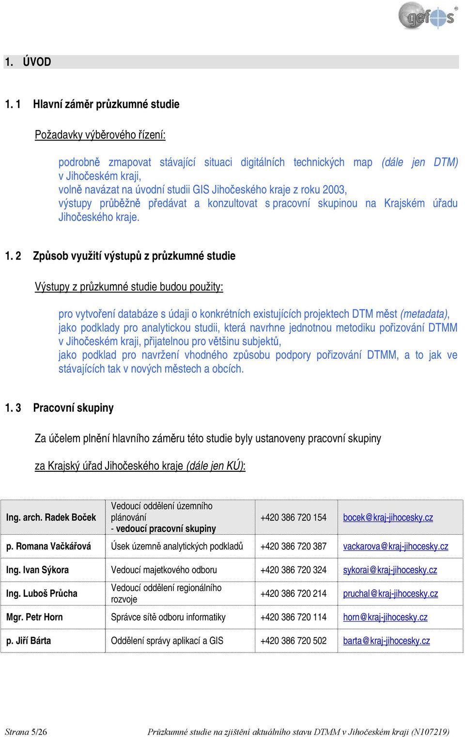 Jihočeského kraje z roku 2003, výstupy průběžně předávat a konzultovat s pracovní skupinou na Krajském úřadu Jihočeského kraje. 1.