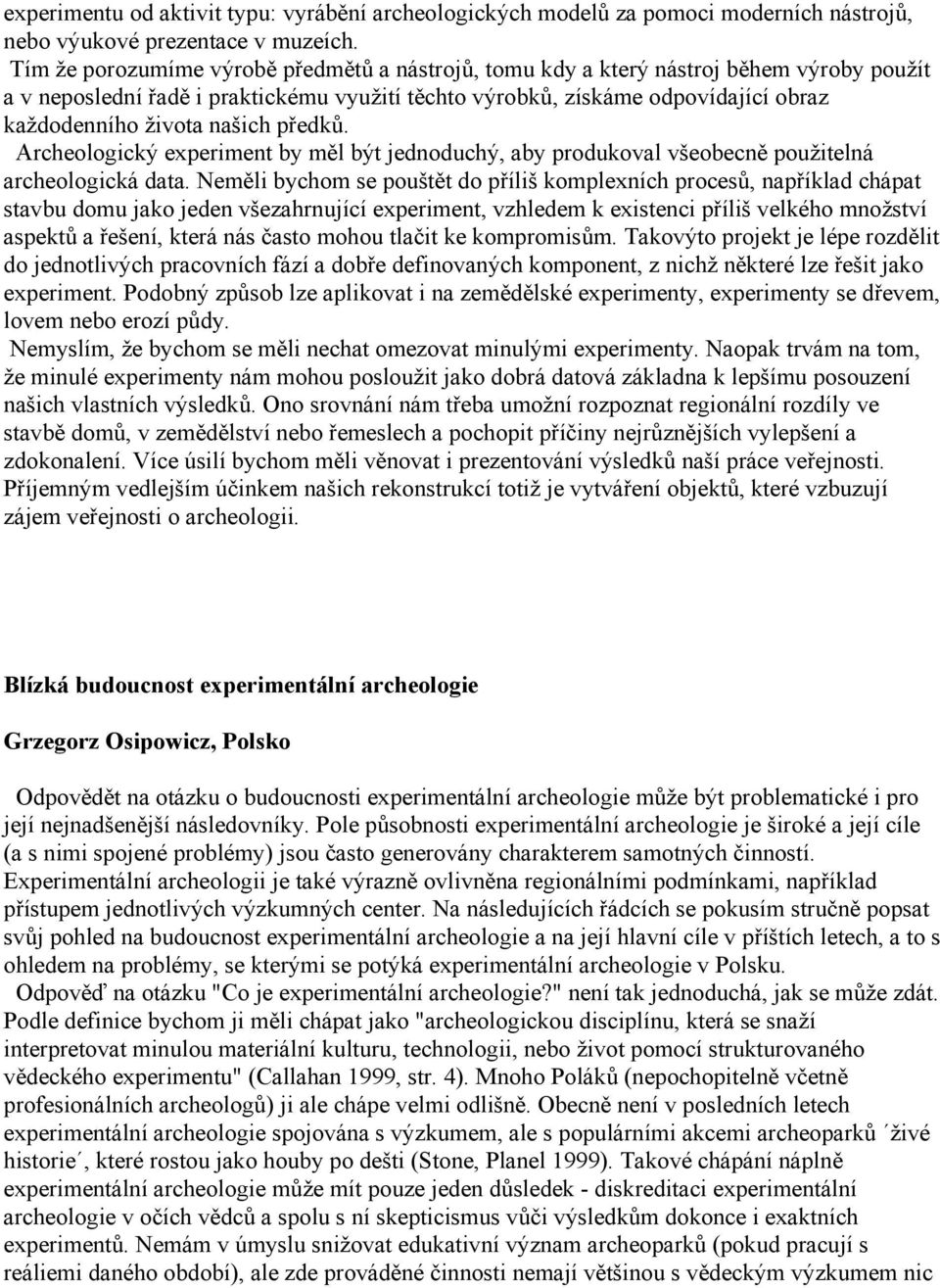 našich předků. Archeologický experiment by měl být jednoduchý, aby produkoval všeobecně použitelná archeologická data.