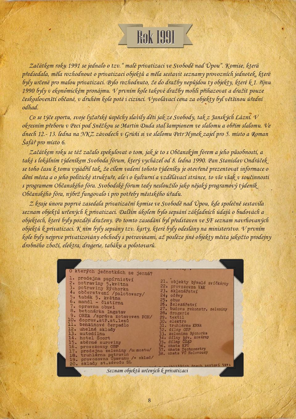 Bylo rozhodnuto, že do dražby nepůjdou ty objekty, které k 1. říjnu 1990 byly v ekonomickém pronájmu.