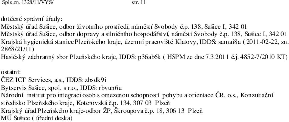 2868/21/11) Hasičský záchranný sbor Plzeňského kraje, IDDS: p36ab6k ( HSPM ze dne 7.3.2011 č.j. 4852-7/2010 KT) ostatní: ČEZ ICT Services, a.s., IDDS: zbsdk9i Bytservis Sušice, spol. s r.o., IDDS: rbvun6u Národní institut pro integraci osob s omezenou schopností pohybu a orientace ČR, o.