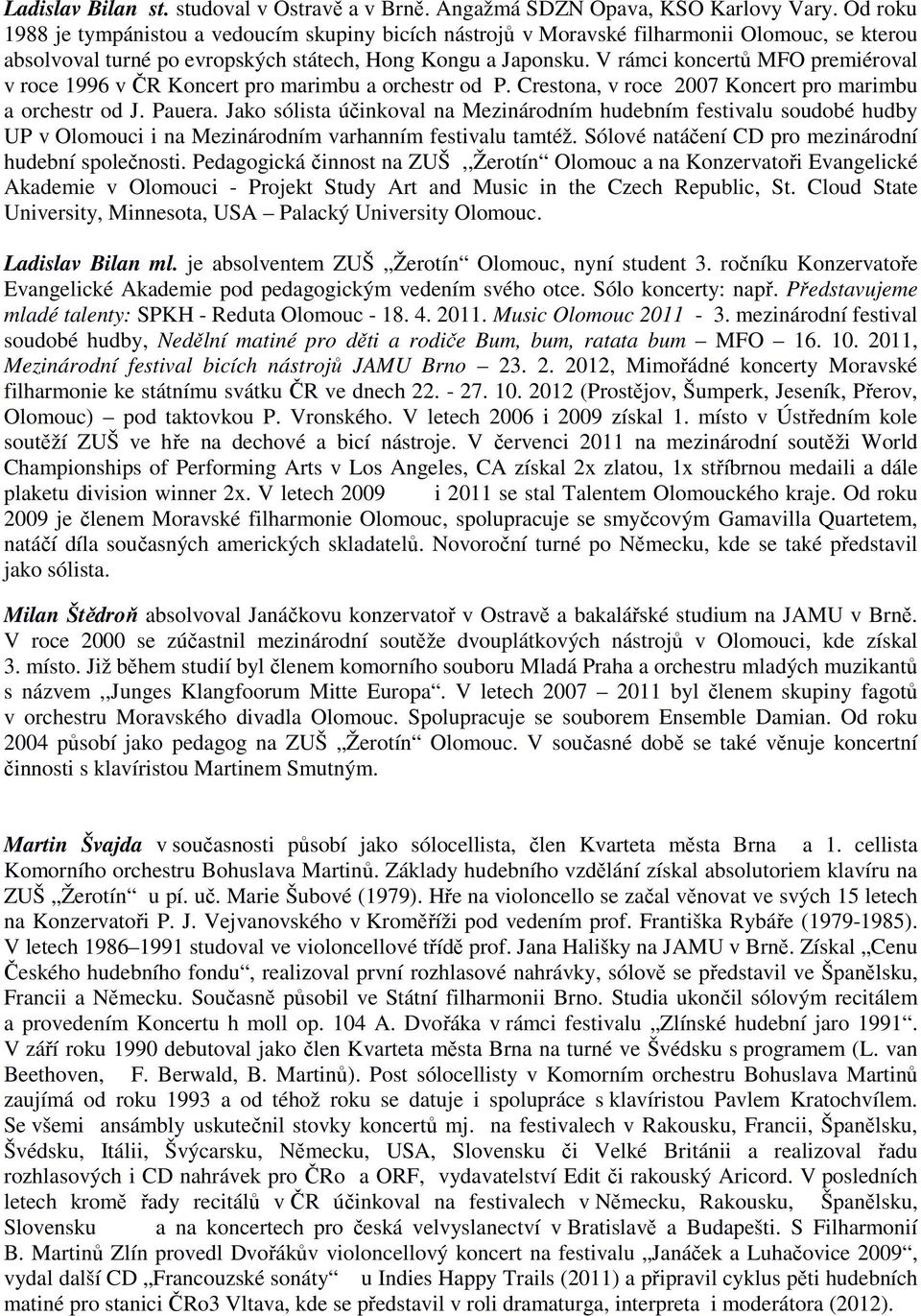 V rámci koncertů MFO premiéroval v roce 1996 v ČR Koncert pro marimbu a orchestr od P. Crestona, v roce 2007 Koncert pro marimbu a orchestr od J. Pauera.