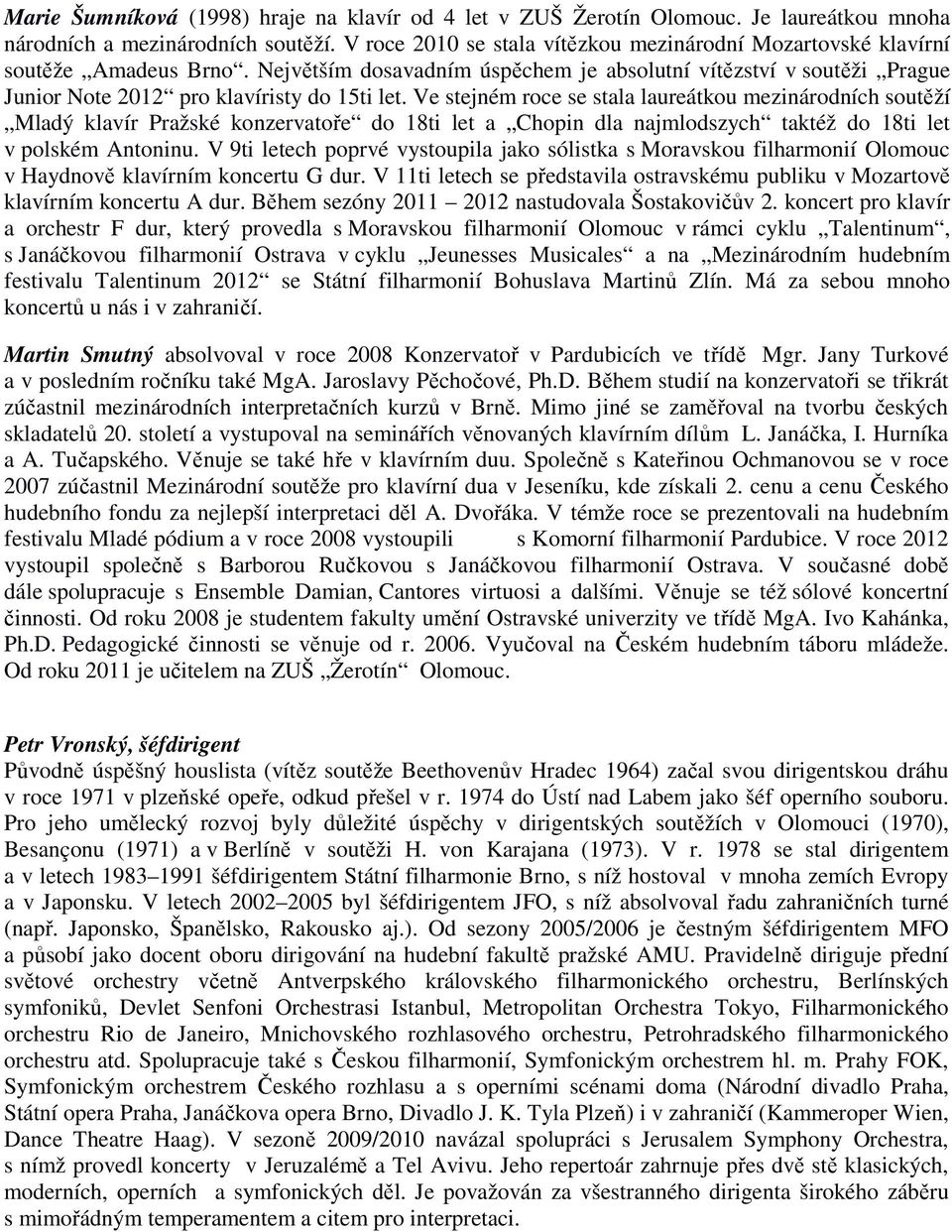 Ve stejném roce se stala laureátkou mezinárodních soutěží Mladý klavír Pražské konzervatoře do 18ti let a Chopin dla najmlodszych taktéž do 18ti let v polském Antoninu.