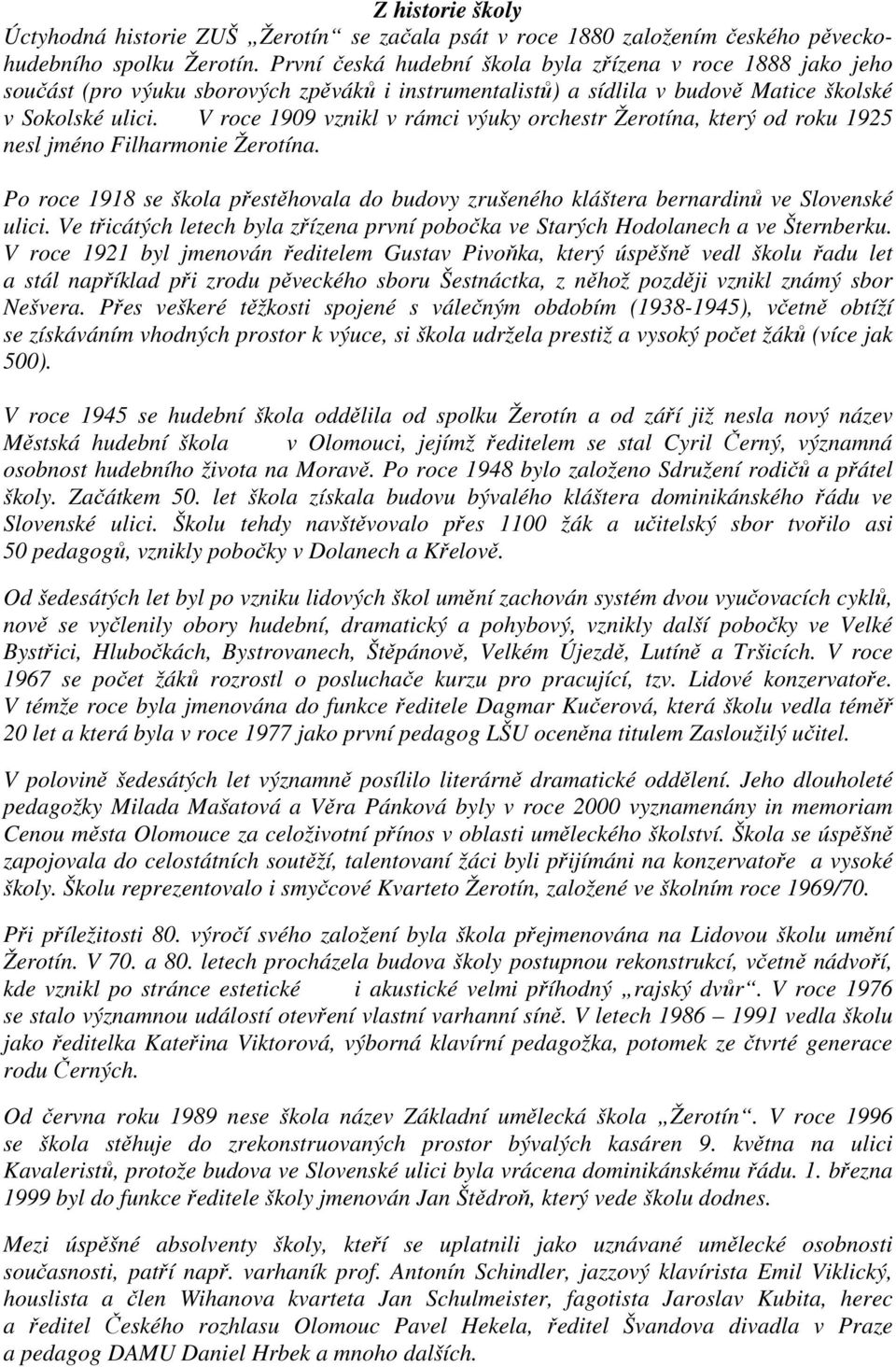 V roce 1909 vznikl v rámci výuky orchestr Žerotína, který od roku 1925 nesl jméno Filharmonie Žerotína. Po roce 1918 se škola přestěhovala do budovy zrušeného kláštera bernardinů ve Slovenské ulici.