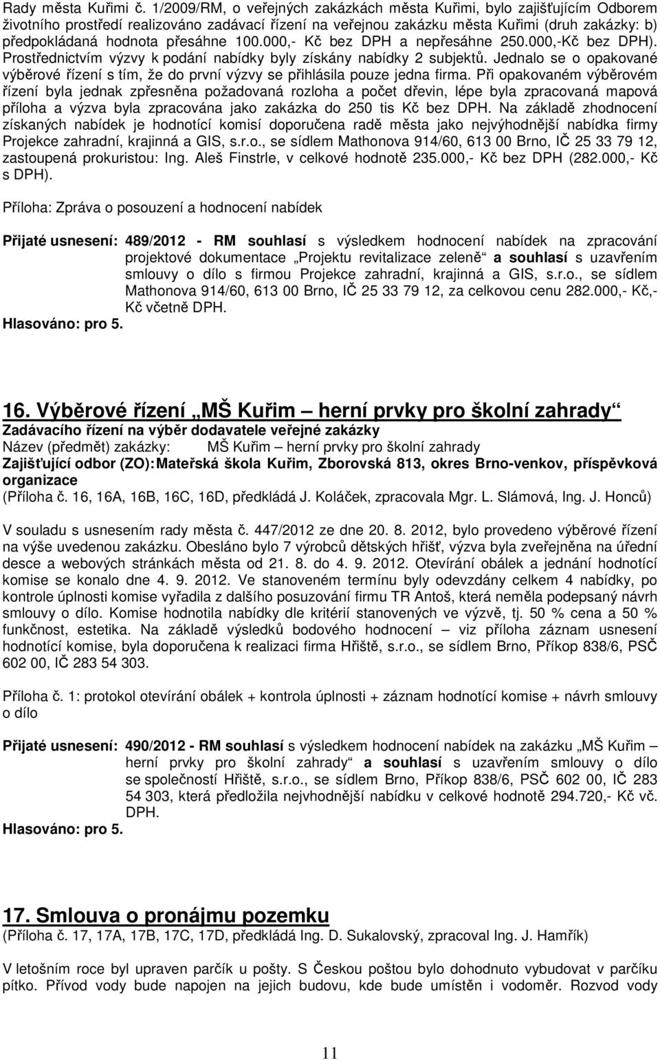 přesáhne 100.000,- Kč bez DPH a nepřesáhne 250.000,-Kč bez DPH). Prostřednictvím výzvy k podání nabídky byly získány nabídky 2 subjektů.