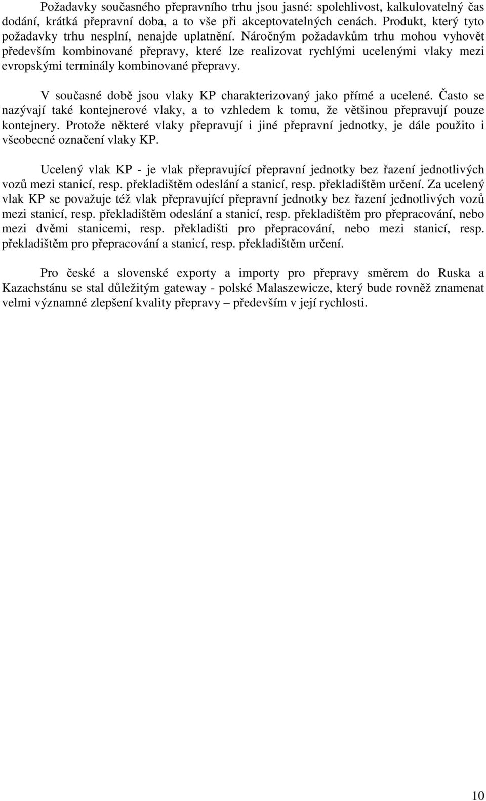 Náročným požadavkům trhu mohou vyhovět především kombinované přepravy, které lze realizovat rychlými ucelenými vlaky mezi evropskými terminály kombinované přepravy.