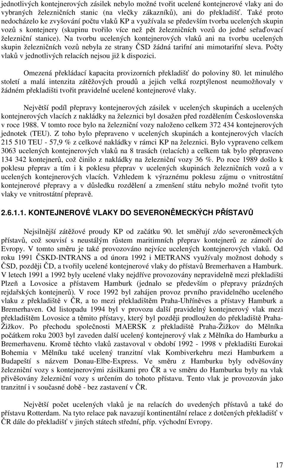 stanice). Na tvorbu ucelených kontejnerových vlaků ani na tvorbu ucelených skupin železničních vozů nebyla ze strany ČSD žádná tarifní ani mimotarifní sleva.