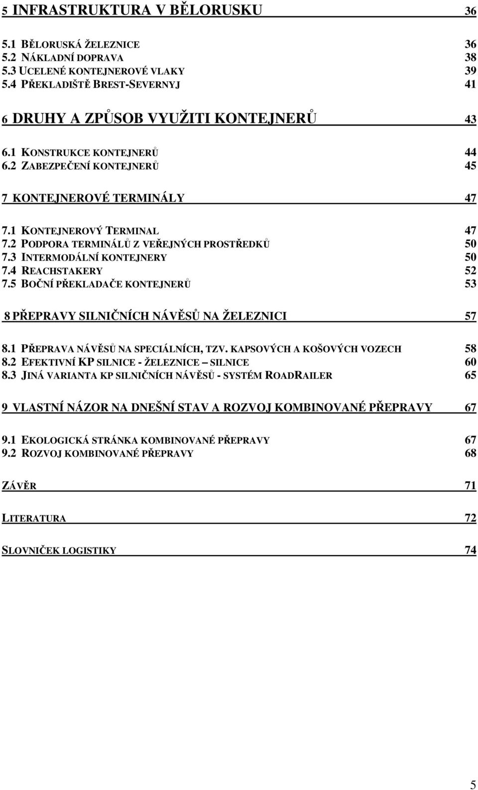 4 REACHSTAKERY 52 7.5 BOČNÍ PŘEKLADAČE KONTEJNERŮ 53 8 PŘEPRAVY SILNIČNÍCH NÁVĚSŮ NA ŽELEZNICI 57 8.1 PŘEPRAVA NÁVĚSŮ NA SPECIÁLNÍCH, TZV. KAPSOVÝCH A KOŠOVÝCH VOZECH 58 8.