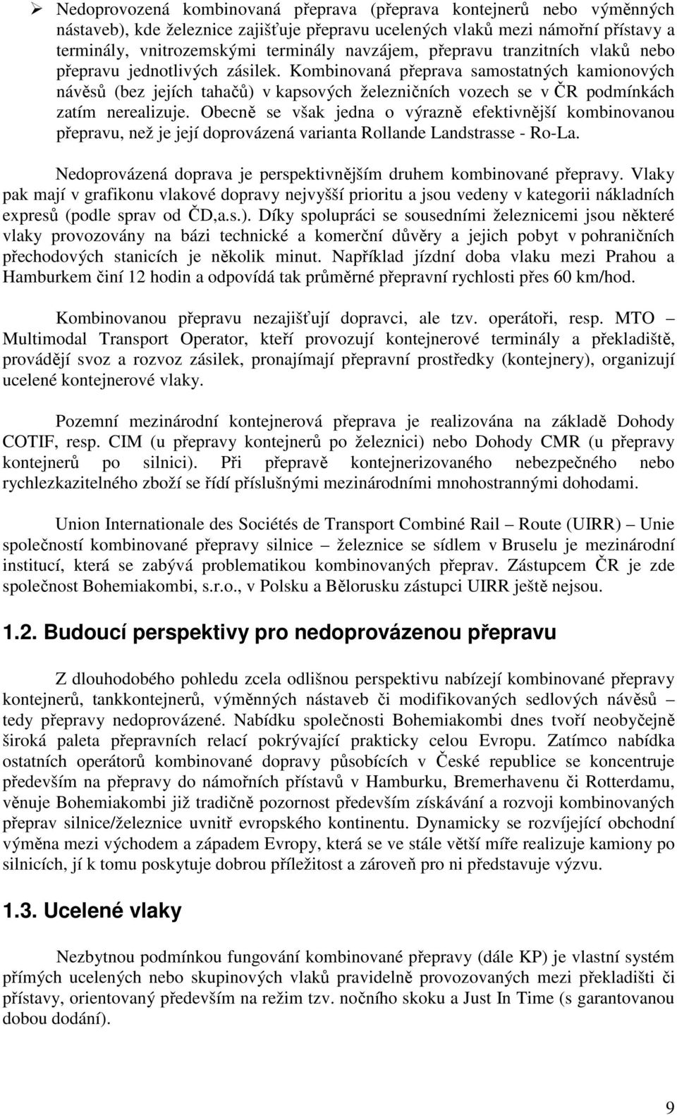 Kombinovaná přeprava samostatných kamionových návěsů (bez jejích tahačů) v kapsových železničních vozech se v ČR podmínkách zatím nerealizuje.