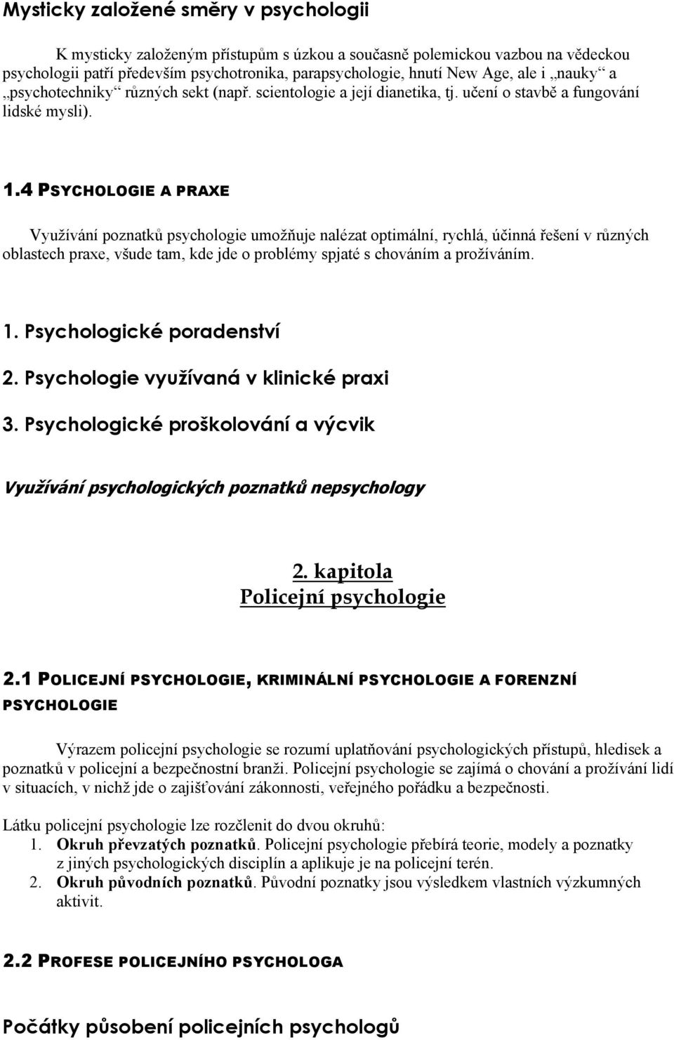 4 PSYCHOLOGIE A PRAXE Využívání poznatků psychologie umožňuje nalézat optimální, rychlá, účinná řešení v různých oblastech praxe, všude tam, kde jde o problémy spjaté s chováním a prožíváním. 1.