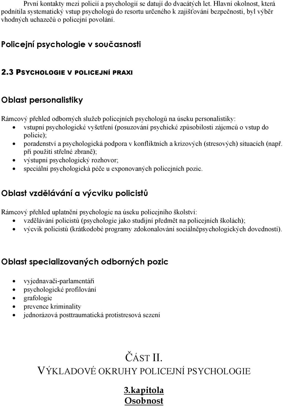 3 PSYCHOLOGIE V POLICEJNÍ PRAXI Oblast personalistiky Rámcový přehled odborných služeb policejních psychologů na úseku personalistiky: vstupní psychologické vyšetření (posuzování psychické