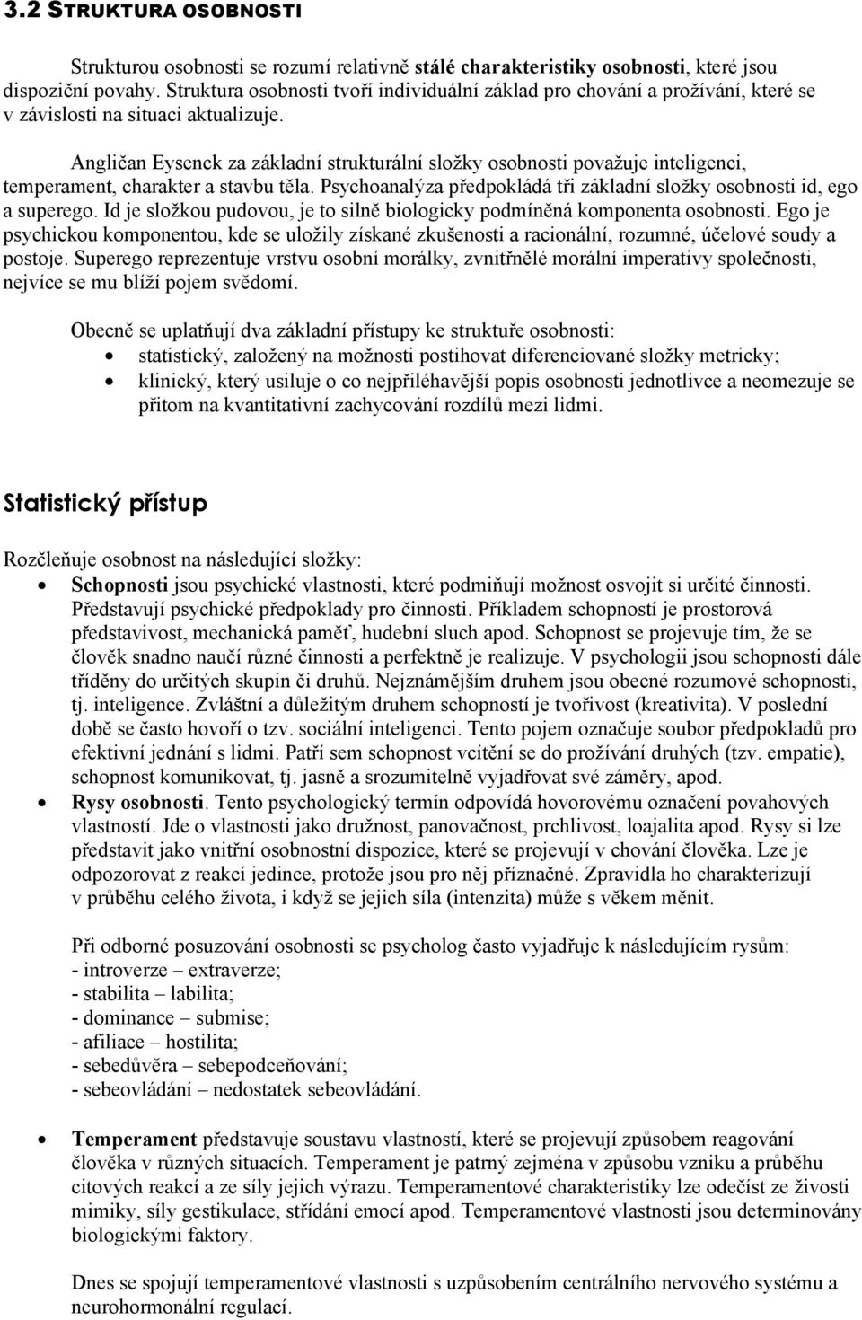 Angličan Eysenck za základní strukturální složky osobnosti považuje inteligenci, temperament, charakter a stavbu těla. Psychoanalýza předpokládá tři základní složky osobnosti id, ego a superego.