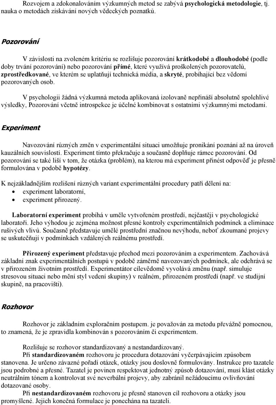 zprostředkované, ve kterém se uplatňují technická média, a skryté, probíhající bez vědomí pozorovaných osob.